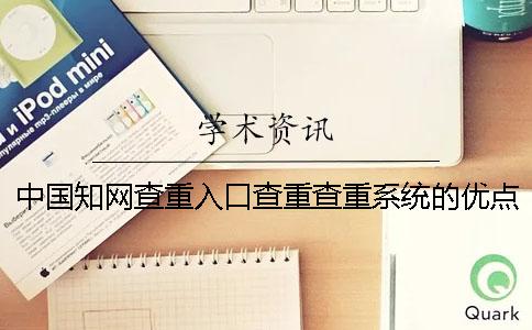中國學術查重入口查重查重系統的優點在哪里？