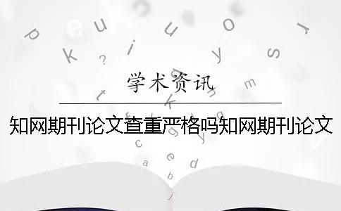 學術期刊論文查重嚴格嗎？學術期刊論文查重規則是什么