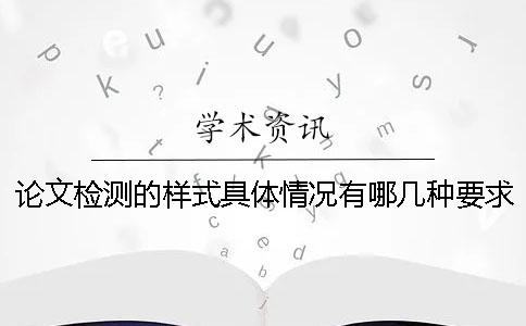 論文檢測的樣式具體情況有哪幾種要求？
