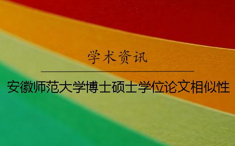 安徽師范大學博士碩士學位論文相似性檢測和“雙盲”評審暫行規定