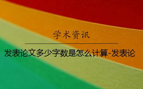 發表論文多少字數是怎么計算-發表論文多少字有點少