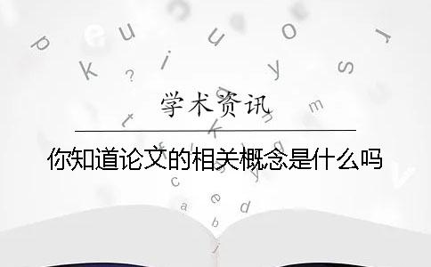 你知道論文的相關(guān)概念是什么嗎？