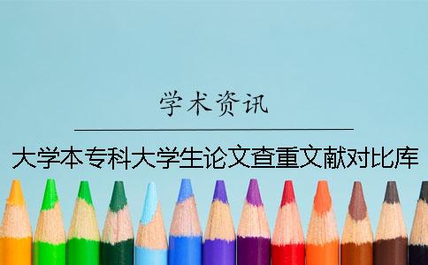 大學(xué)本專科大學(xué)生論文查重文獻(xiàn)對(duì)比庫有哪些