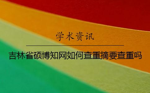 吉林省碩博學術如何查重？摘要查重嗎？