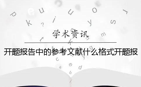 開題報告中的參考文獻什么格式？開題報告中的參考文獻要求數量嗎