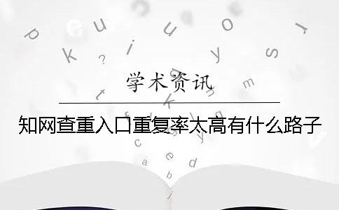 學術查重入口重復率太高有什么路子