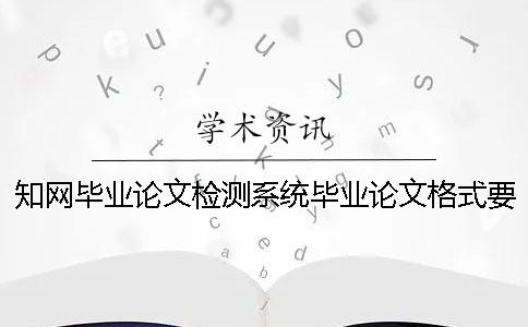 學術畢業論文檢測系統畢業論文格式要求還有字體大小