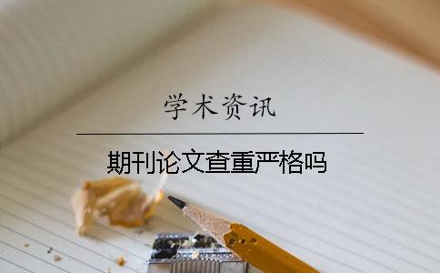 期刊論文查重嚴格嗎？