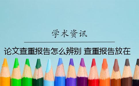 論文查重報告怎么辨別？ 查重報告放在論文前面還是后面