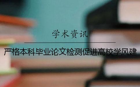 嚴格本科畢業論文檢測促進高校學風建設