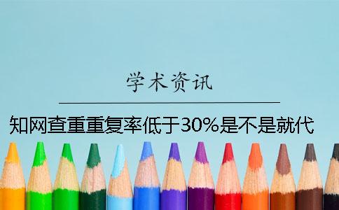 學(xué)術(shù)查重重復(fù)率低于30%是不是就代表通過了？