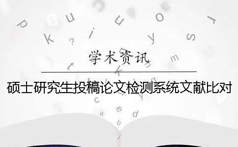 碩士研究生投稿論文檢測系統文獻比對庫包含涵蓋哪些個