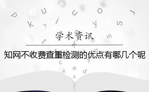 學術不收費查重檢測的優點有哪幾個呢？